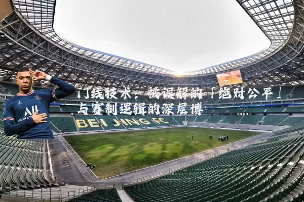 门线技术：被误解的「绝对公平」与赛制逻辑的深层博弈