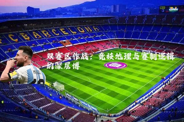 双赛区作战：竞技地理与赛制逻辑的深层博弈