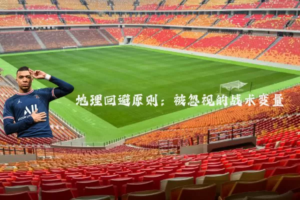 地理回避原则:被忽视的战术变量