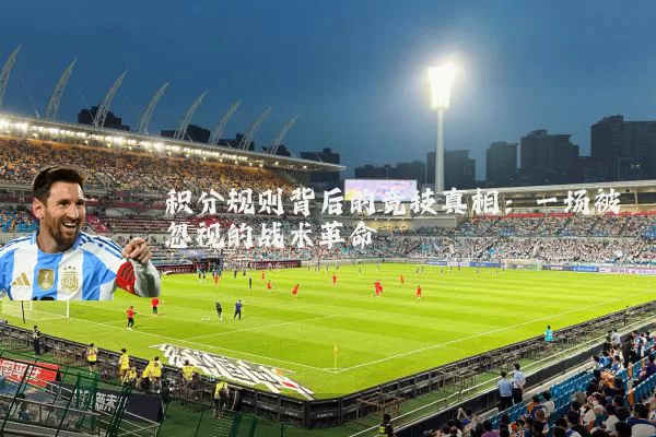 积分规则背后的竞技真相：一场被忽视的战术革命